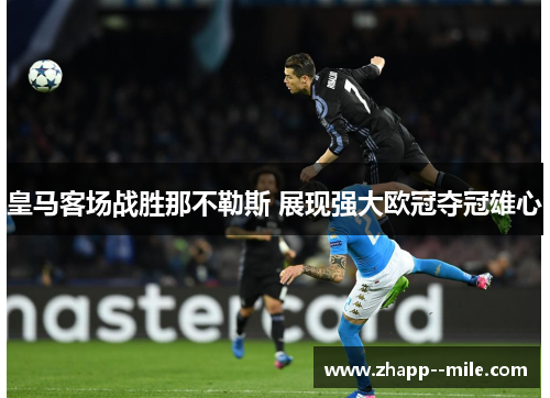 皇马客场战胜那不勒斯 展现强大欧冠夺冠雄心 皇马客场战胜那不勒斯 展现强大欧冠夺冠雄心