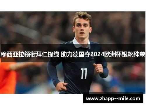 穆西亚拉领衔拜仁锋线 助力德国夺2024欧洲杯银靴殊荣 穆西亚拉领衔拜仁锋线 助力德国夺2024欧洲杯银靴殊荣