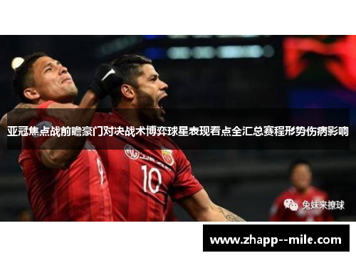亚冠焦点战前瞻豪门对决战术博弈球星表现看点全汇总赛程形势伤病影响 亚冠焦点战前瞻豪门对决战术博弈球星表现看点全汇总赛程形势伤病影响